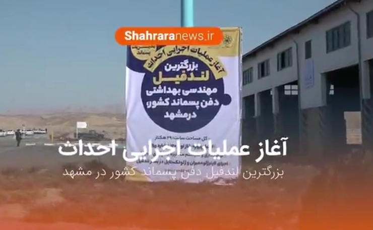 عملیات اجرایی احداث بزرگترین لندفیل دفن پسماند کشور در مشهد آغاز شد.