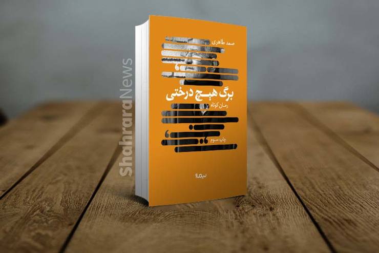 «برگ هیچ درختی» نام رمانی کم حجم یا داستان بلندی از صمد طاهری، نویسنده جنوبی کشور، است. او نویسنده‌ای با اصالت آبادانی، اما ساکن شیراز است. داستان در جنوب کشور رخ می‌دهد. «برگ هیچ درختی» خاطرات راوی اول شخص داستان به نام سیامک است.
