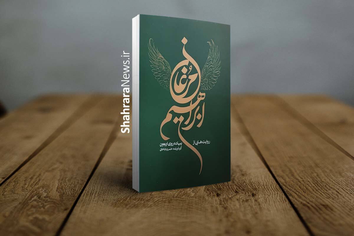 کتاب «مرغان ابراهیم؛ روایت‌هایی از پیاده‌روی اربعین» به قلم ۱۱نویسنده با گردآوری خسرو باباخانی منتشر شد.