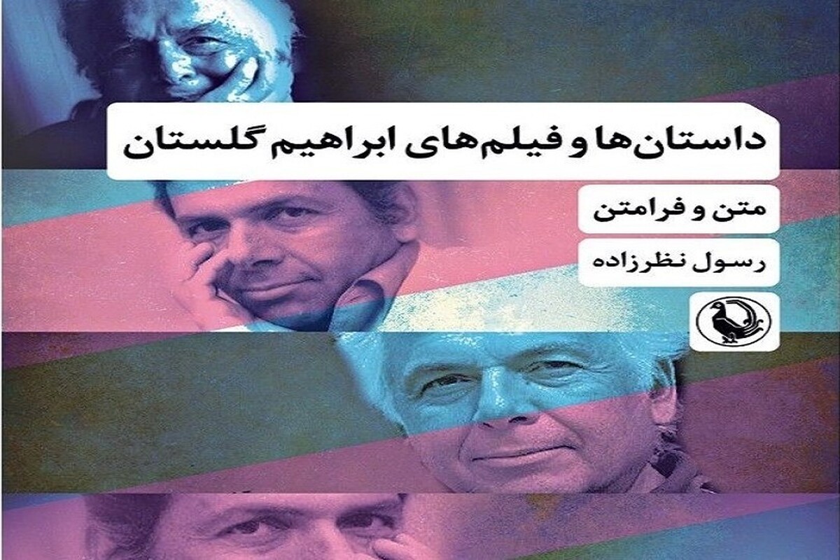 انتشار کتاب «داستان‌ها و فیلم‌های ابراهیم گلستان؛ متن و فرامتن»