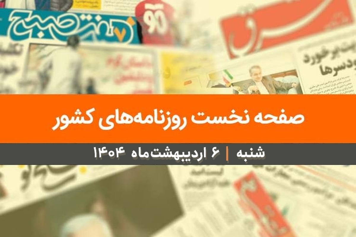 صفحه نخست روزنامه‌های کشور - شنبه ۶ اردیبهشت ۱۴۰۴